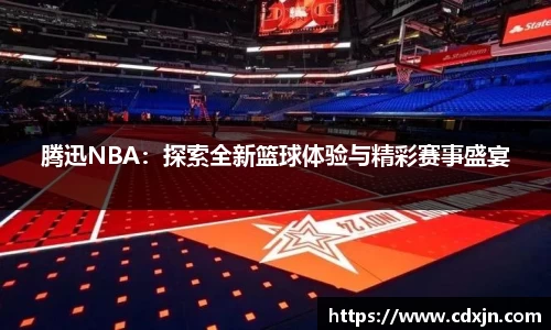 腾迅NBA：探索全新篮球体验与精彩赛事盛宴